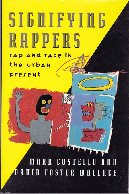 Item #1300 SIGNIFYING RAPPERS: RAP AND RACE IN THE URBAN PRESENT. David Foster Wallace, Mark Costello, Jean Michel Basquiat, authors, cover art.