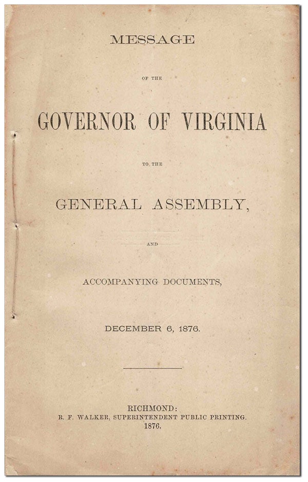 Item #3116 MESSAGE OF THE GOVERNOR OF VIRGINIA TO THE GENERAL ASSEMBLY, AND ACCOMPANYING DOCUMENTS, DECEMBER 6, 1876. VIRGINIANA, James L. Kemper, contributors.