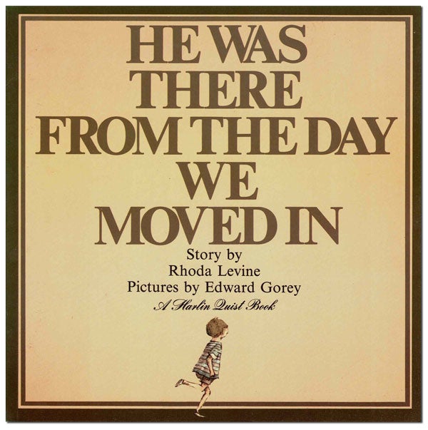 Item #4048 HE WAS THERE THE DAY WE MOVED IN. Rhoda Levine, Edward Gorey, story, illustrations.