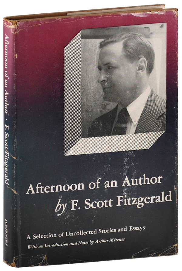 Item #4889 AFTERNOON OF AN AUTHOR: A SELECTION OF UNCOLLECTED STORIES AND ESSAYS. F. Scott Fitzgerald, Arthur Mizener, stories, introduction.