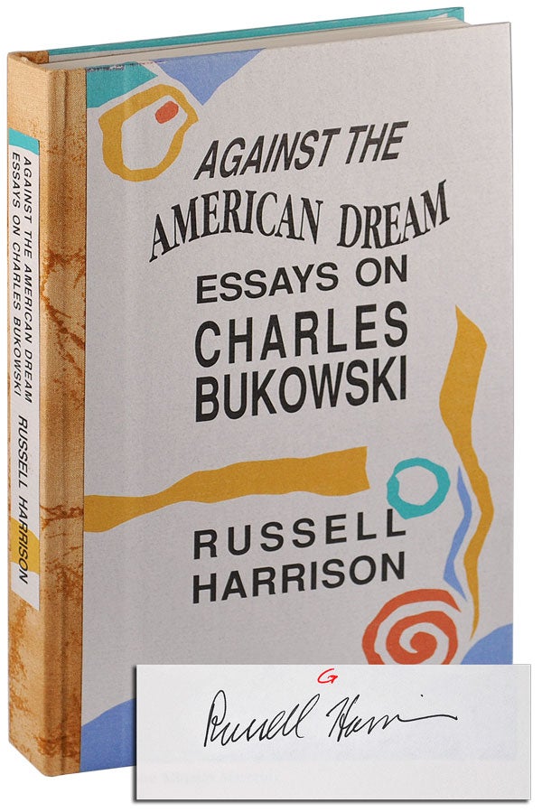 Item #5119 AGAINST THE AMERICAN DREAM: ESSAYS ON CHARLES BUKOWSKI - DELUXE ISSUE, SIGNED. Russell Harrison, Charles Bukowski, author, subject.