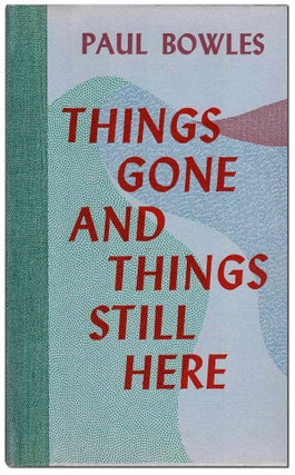 Item #5155 THINGS GONE AND THINGS STILL HERE. Paul Bowles