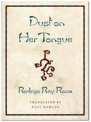 Item #5918 DUST ON HER TONGUE. Rodrigo Rey Rosa, Paul Bowles, stories, translation