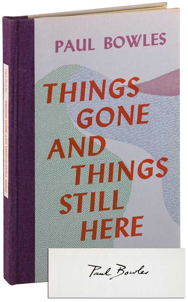 Item #5990 THINGS GONE AND THINGS STILL HERE - LIMITED EDITION, SIGNED. Paul Bowles.