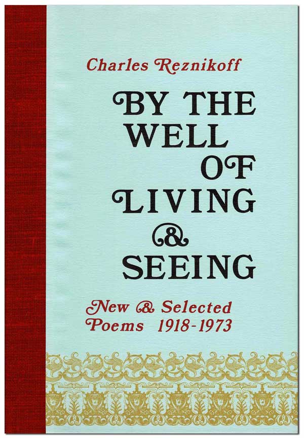 Item #6333 BY THE WELL OF LIVING & SEEING: NEW AND SELECTED POEMS, 1918-1973 - THE BINDER'S COPY, SIGNED. Charles Reznikoff.