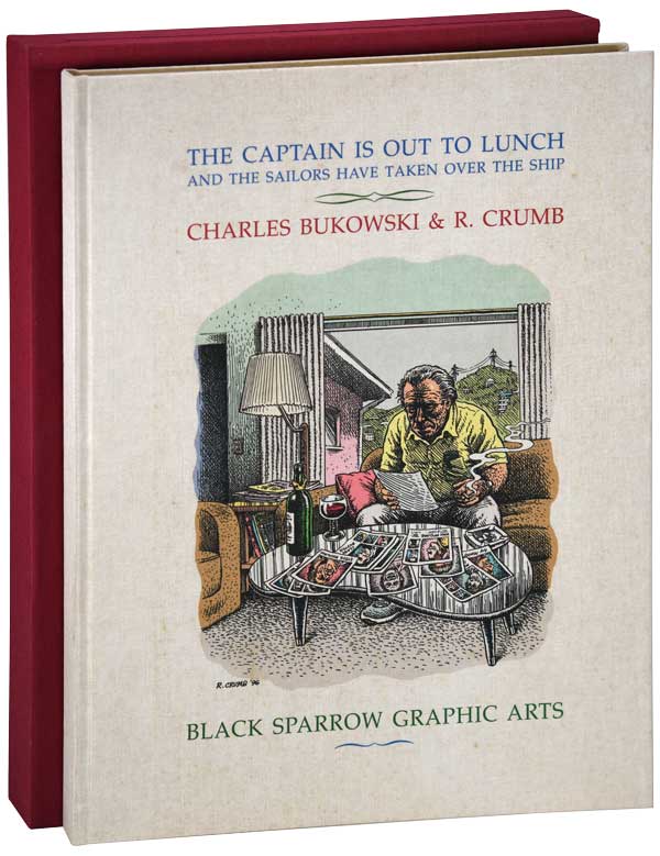 Item #6602 THE CAPTAIN IS OUT TO LUNCH AND THE SAILORS HAVE TAKEN OVER THE SHIP - DELUXE ISSUE (THE BINDER'S COPY), SIGNED. Charles Bukowski, R. Crumb, stories, illustrations.