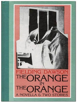 Item #6773 THE ORANGE IN THE ORANGE: A NOVELLA & TWO STORIES. Fielding Dawson