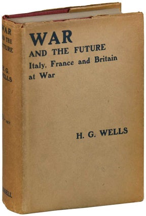 Item #7303 WAR AND THE FUTURE: ITALY, FRANCE AND BRITAIN AT WAR. H. G Wells