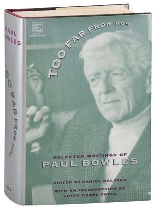 Item #8111 TOO FAR FROM HOME: THE SELECTED WRITINGS OF PAUL BOWLES. Paul Bowles, Joyce Carol...