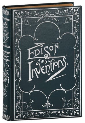 EDISON AND HIS INVENTIONS. INCLUDING THE MANY INCIDENTS, ANNECDOTES, AND INTERESTING PARTICULARS CONNECTED WITH THE EARLY AND LATE LIFE OF THE GREAT INVENTOR.